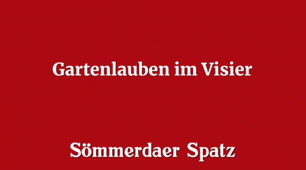 Gartenlauben im Visier