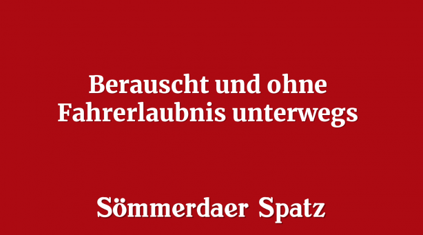 Berauscht und ohne Fahrerlaubnis unterwegs