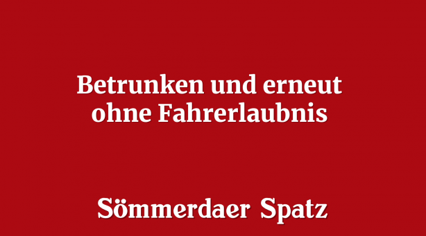 Betrunken und erneut ohne Fahrerlaubnis