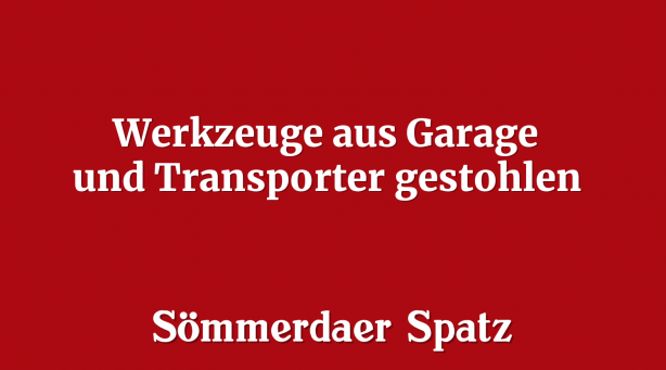 Werkzeuge aus Garage und Transporter gestohlen