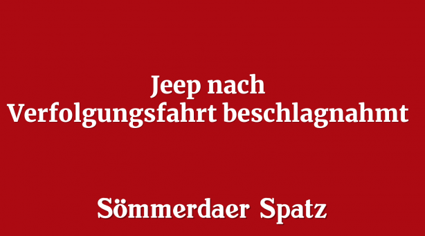 Jeep nach Verfolgungsfahrt beschlagnahmt